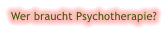 Wer braucht Psychotherapie?